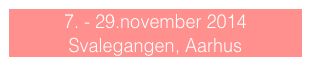 7. - 29.november 2014 Svalegangen, Aarhus